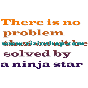 There is no problem that can't be solved by a ninja star There is no problem that can't be solved by a ninja star