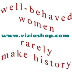 Well-behaved women rarely make history 