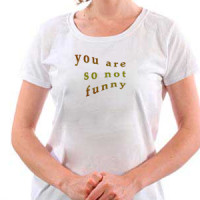  You are so not funny