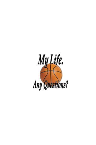 BASKETBALL. My life. Any questions?
