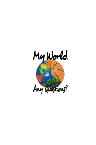 BASKETBALL. My world. Any questions?