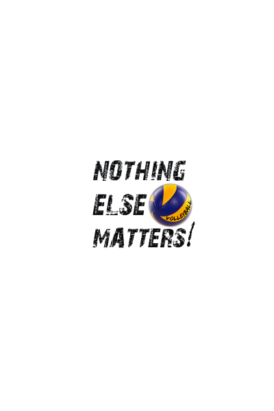 VOLLEYBALL. NOTHNIG ELSE MATTERS.