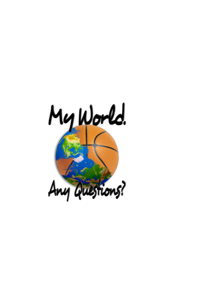 BASKETBALL. My world. Any questions?