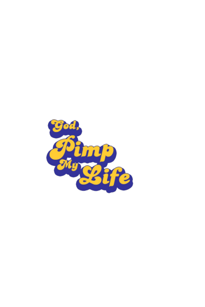 God pimp my life
